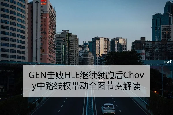 GEN击败HLE继续领跑后Chovy中路线权带动全图节奏解读 | bsport